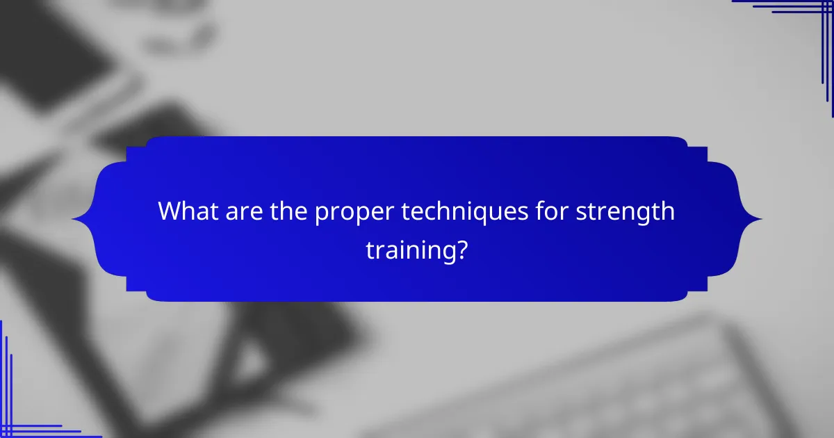 What are the proper techniques for strength training?